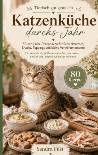Katzenküche durchs Jahr – 80 natürliche Rezeptideen für Katzen | Sandra Fust